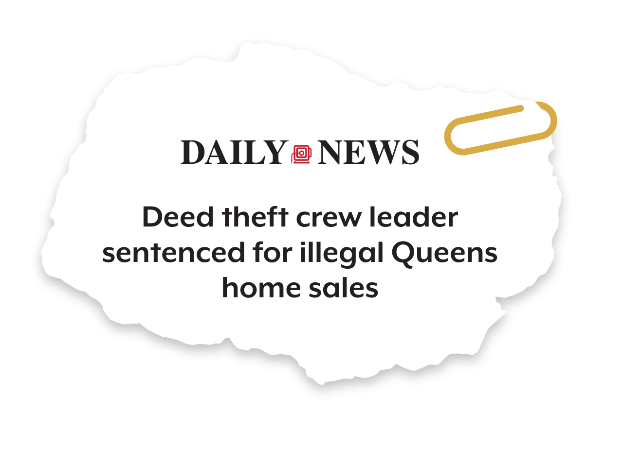 News clip from Daily News reads Deed theft crew leader sentenced for illegal Queens home sales