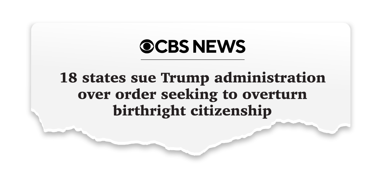 CBS News: 18 states sue Trump administration over order seeking to overturn birthright citizenship