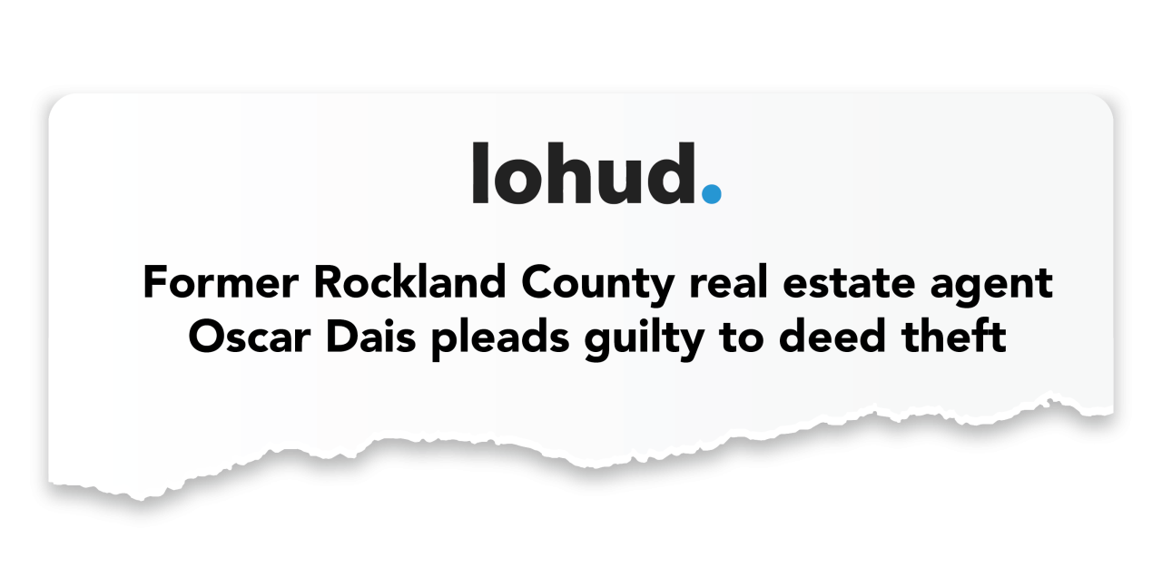 Lohud: Former Rockland County real estate agent Oscar Dais pleads guilty to deed theft