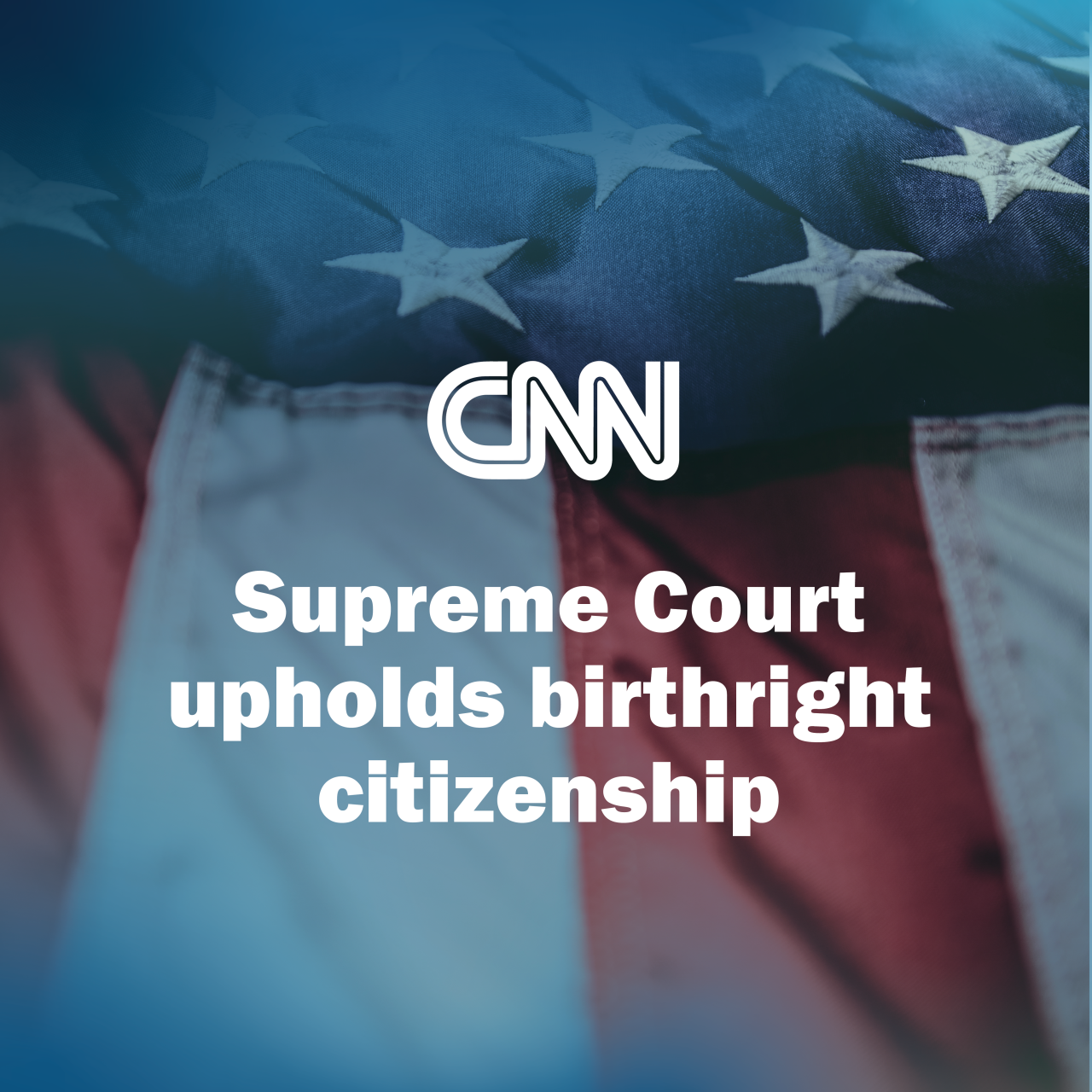 CNN: Supreme Court upholds birthright citizenship